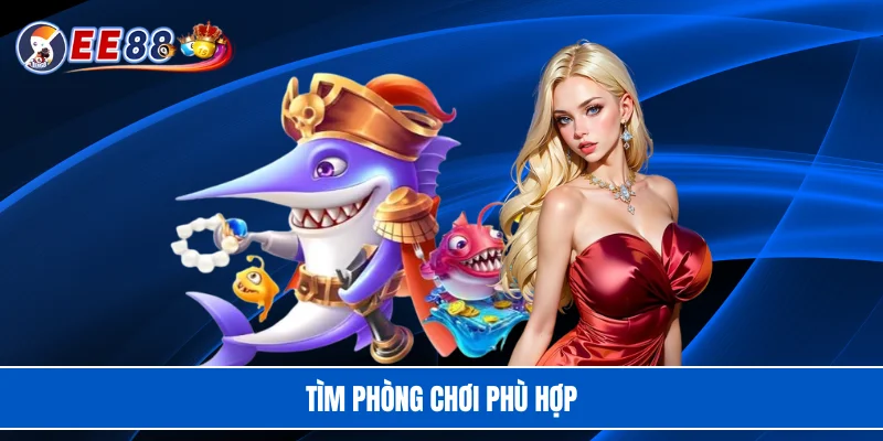 Tìm phòng chơi phù hợp
