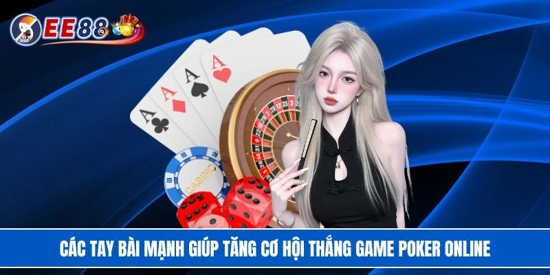 Các tay bài mạnh giúp tăng cơ hội thắng game Poker online