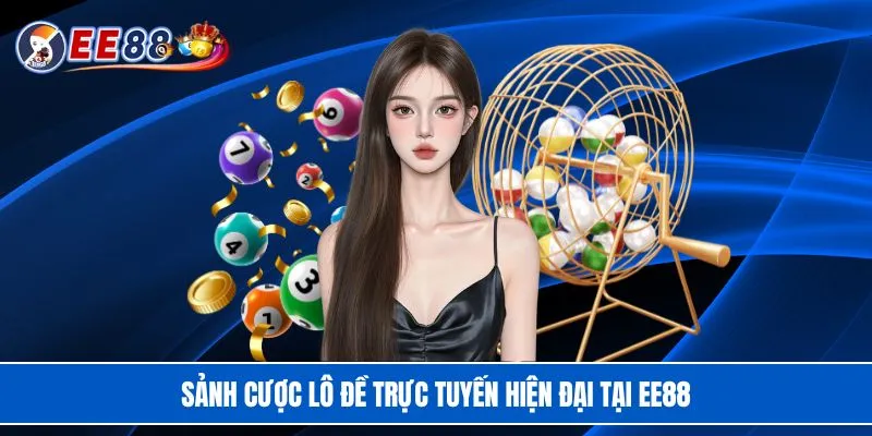 Sảnh cược lô đề trực tuyến hiện đại tại EE88