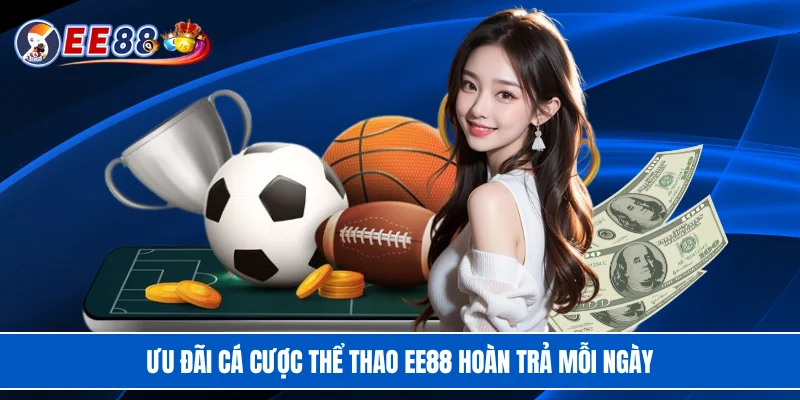 Ưu đãi cá cược thể thao EE88 hoàn trả mỗi ngày
