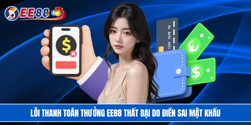 Lỗi thanh toán thưởng EE88 thất bại do điền sai mật khẩu