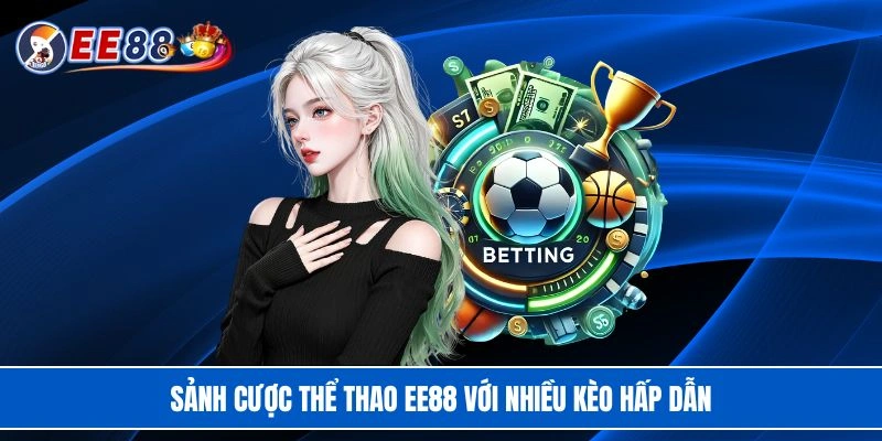 Sảnh cược thể thao EE88 với nhiều kèo hấp dẫn